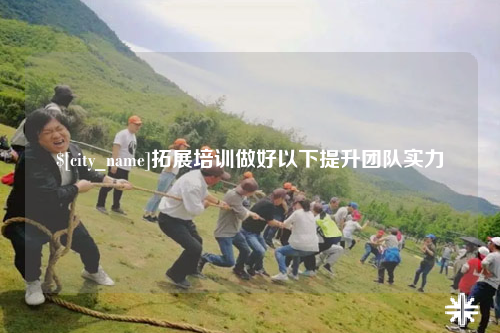 山西拓展培训做好以下提升团队实力